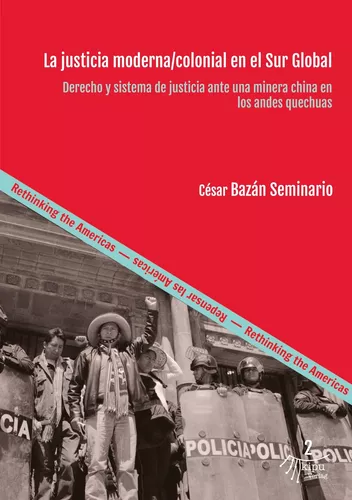 La justicia moderna/colonial en el Sur Global. Derecho y sistema de justicia ante una minera china en los andes quechuas