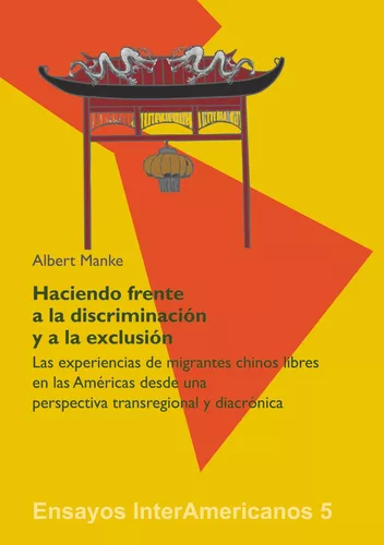 Haciendo frente a la discriminación y a la exclusión. Las experiencias de migrantes chinos libres en las Américas desde una perspectiva transregional y diacrónica