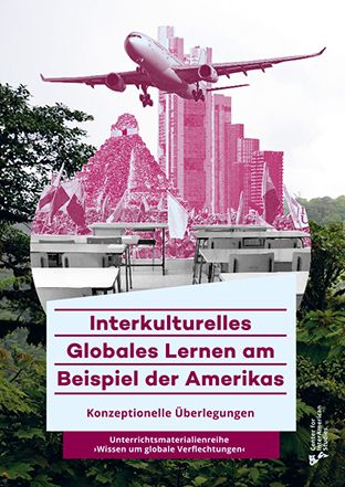 Interkulturelles Globales Lernen am Beispiel der Amerikas. Konzeptionelle Überlegungen zur Unterrichtsmaterialienreihe
