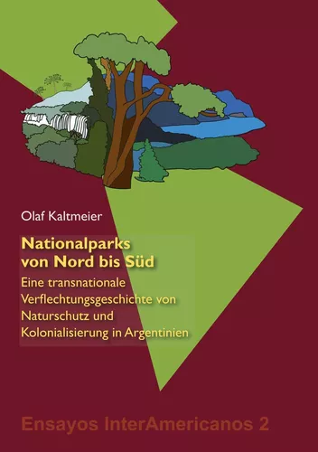 Nationalparks von Nord bis Süd. Eine transnationale Verflechtungsgeschichte von Naturschutz und Kolonialisierung in Argentinien