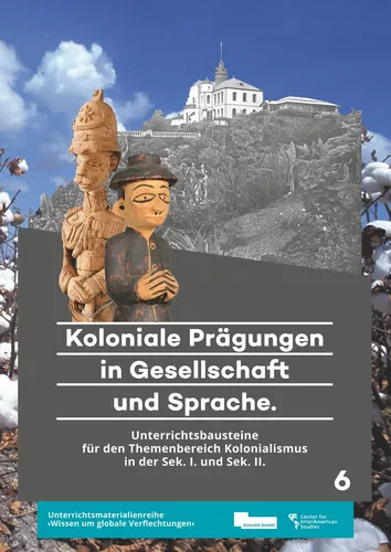 Koloniale Prägungen in Gesellschaft und Sprache. Unterrichtsbausteine für den Themenbereich Kolonialismus in der Sek. I und Sek. II