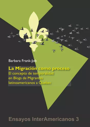 La Migracion como Proceso. El Concepto de Temporalidad en Blogs de Migrantes Latinoamericanos a Quebec